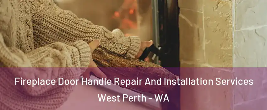 Fireplace Door Handle Repair And Installation Services West Perth - WA