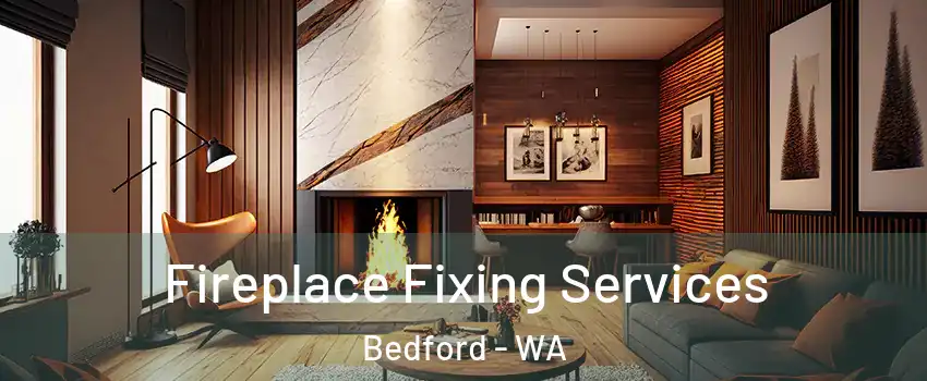 Fireplace Fixing Services Bedford - WA