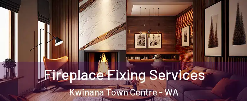 Fireplace Fixing Services Kwinana Town Centre - WA