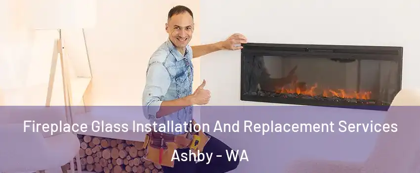 Fireplace Glass Installation And Replacement Services Ashby - WA