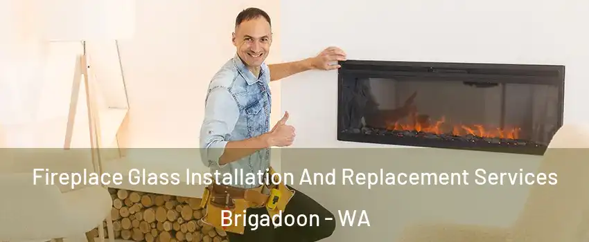 Fireplace Glass Installation And Replacement Services Brigadoon - WA