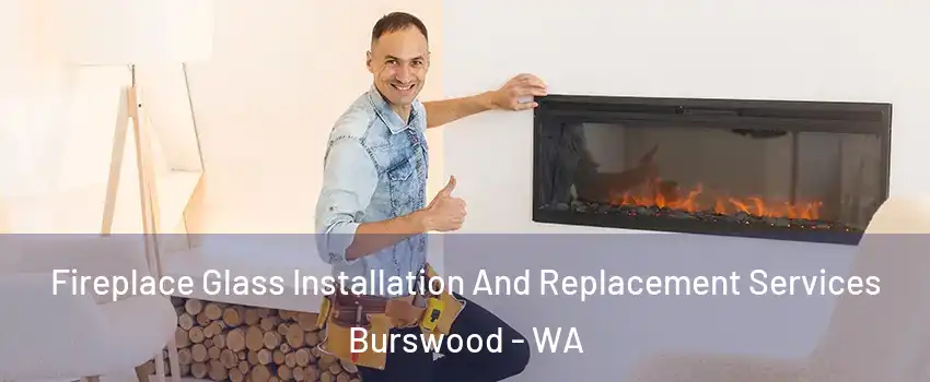 Fireplace Glass Installation And Replacement Services Burswood - WA