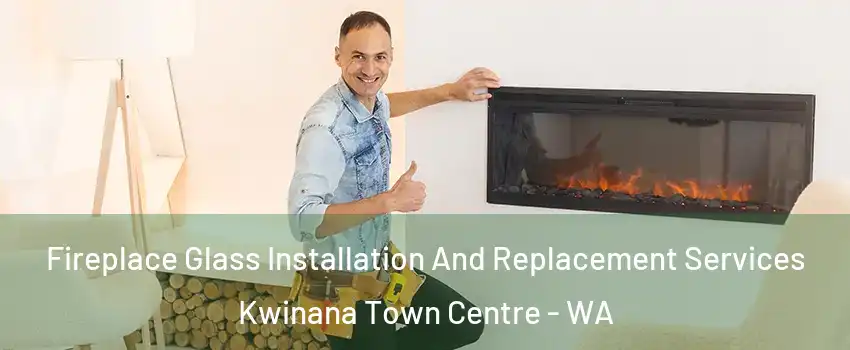 Fireplace Glass Installation And Replacement Services Kwinana Town Centre - WA