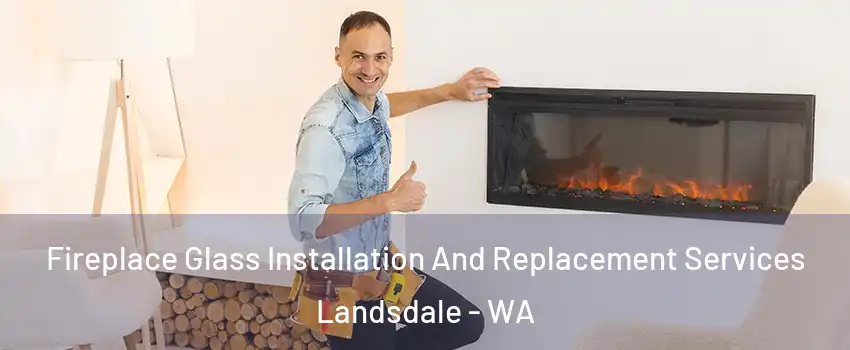 Fireplace Glass Installation And Replacement Services Landsdale - WA