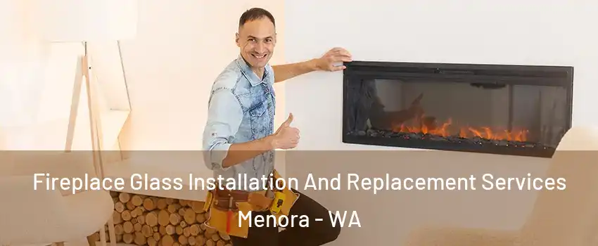 Fireplace Glass Installation And Replacement Services Menora - WA