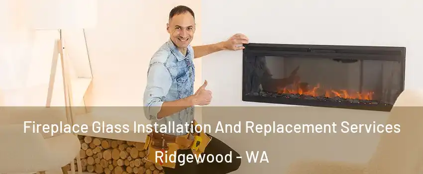 Fireplace Glass Installation And Replacement Services Ridgewood - WA