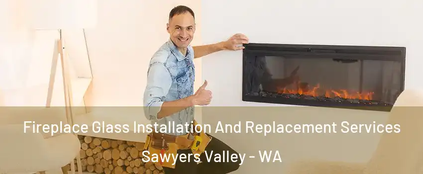 Fireplace Glass Installation And Replacement Services Sawyers Valley - WA