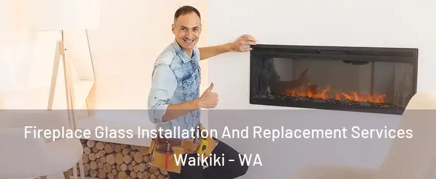 Fireplace Glass Installation And Replacement Services Waikiki - WA