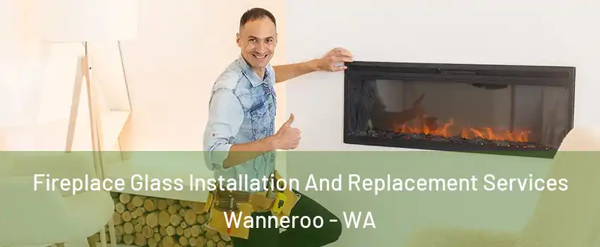 Fireplace Glass Installation And Replacement Services Wanneroo - WA