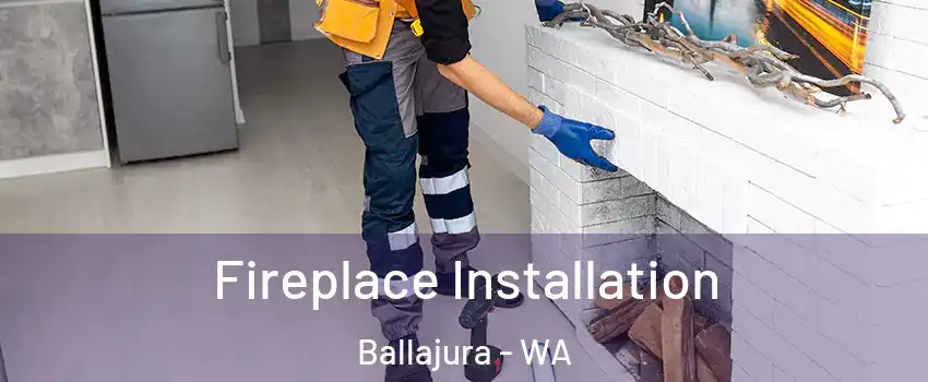 Fireplace Installation Ballajura - WA