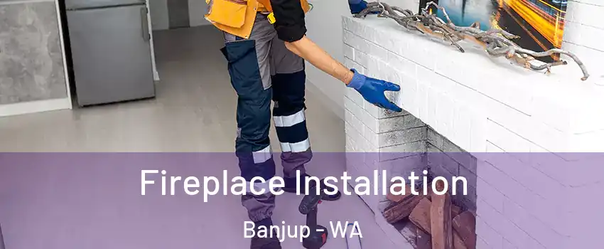 Fireplace Installation Banjup - WA