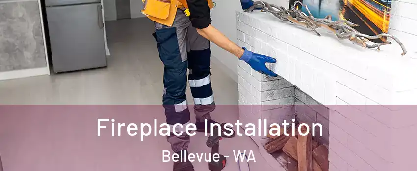 Fireplace Installation Bellevue - WA