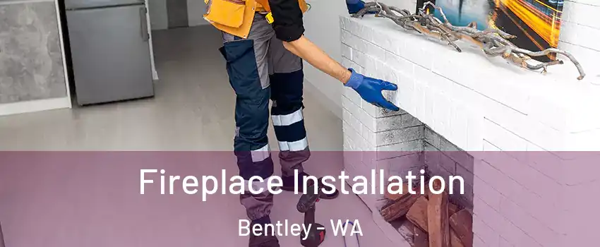 Fireplace Installation Bentley - WA