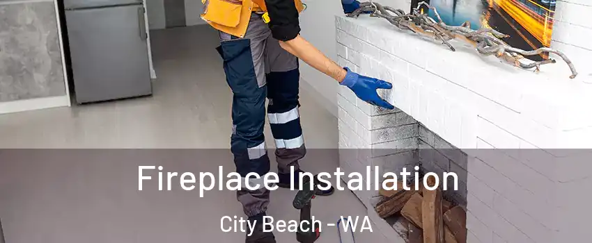 Fireplace Installation City Beach - WA