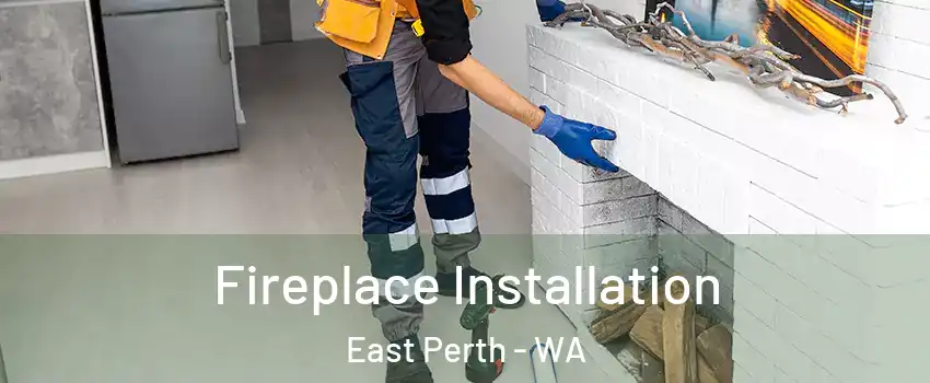 Fireplace Installation East Perth - WA