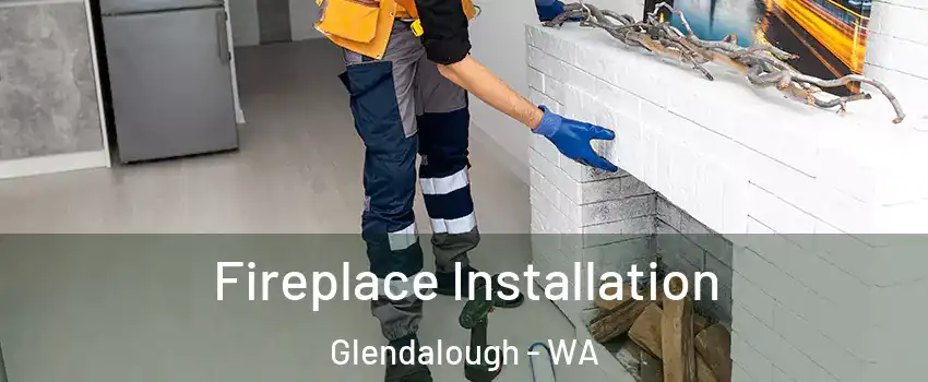 Fireplace Installation Glendalough - WA