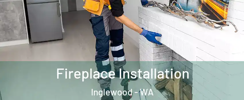 Fireplace Installation Inglewood - WA