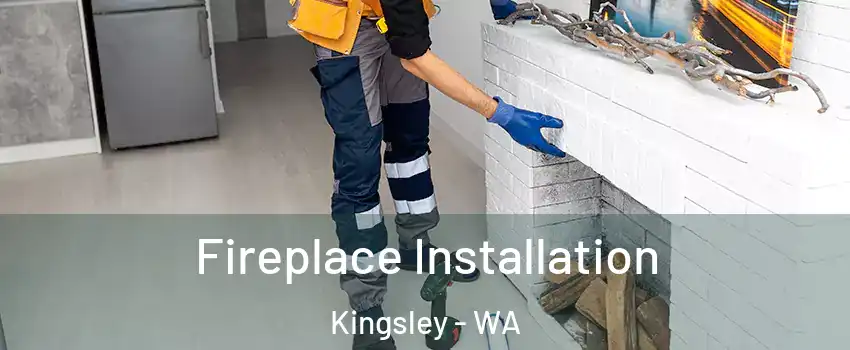 Fireplace Installation Kingsley - WA