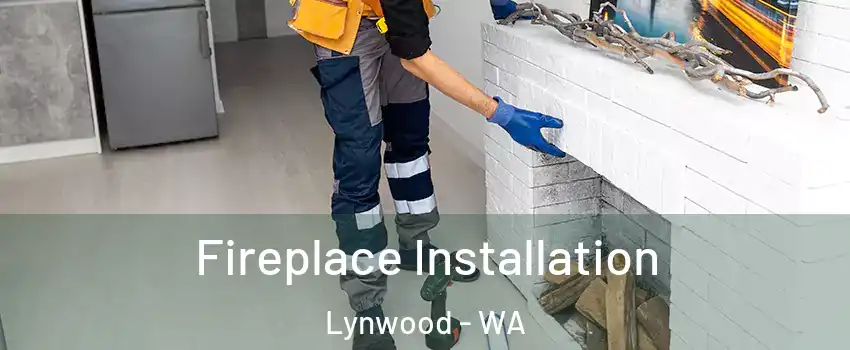 Fireplace Installation Lynwood - WA