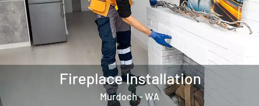 Fireplace Installation Murdoch - WA