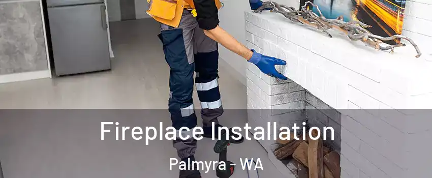 Fireplace Installation Palmyra - WA