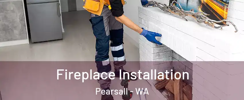 Fireplace Installation Pearsall - WA