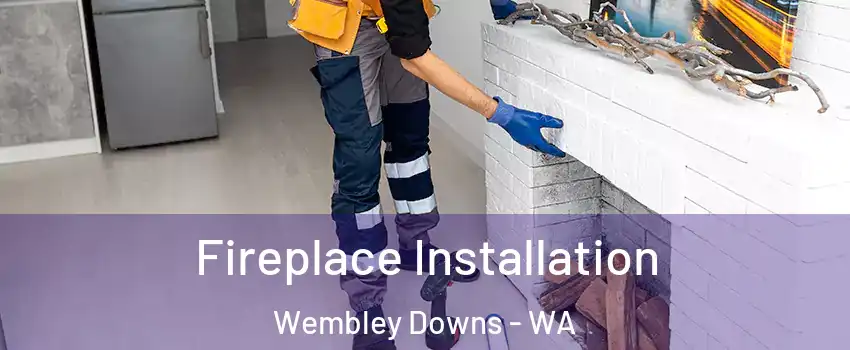 Fireplace Installation Wembley Downs - WA