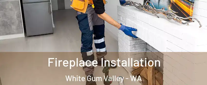 Fireplace Installation White Gum Valley - WA
