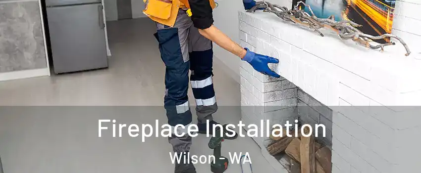 Fireplace Installation Wilson - WA