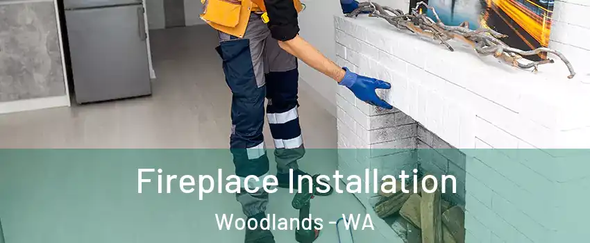 Fireplace Installation Woodlands - WA