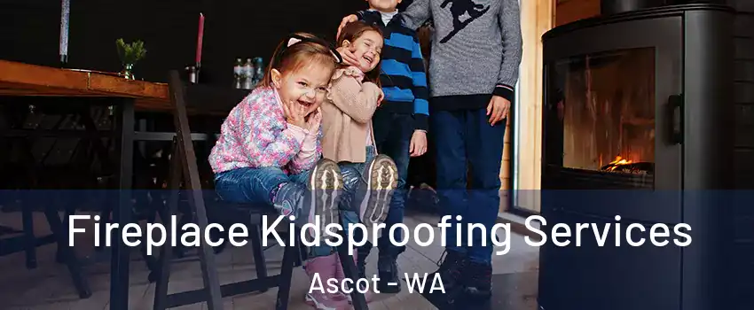 Fireplace Kidsproofing Services Ascot - WA