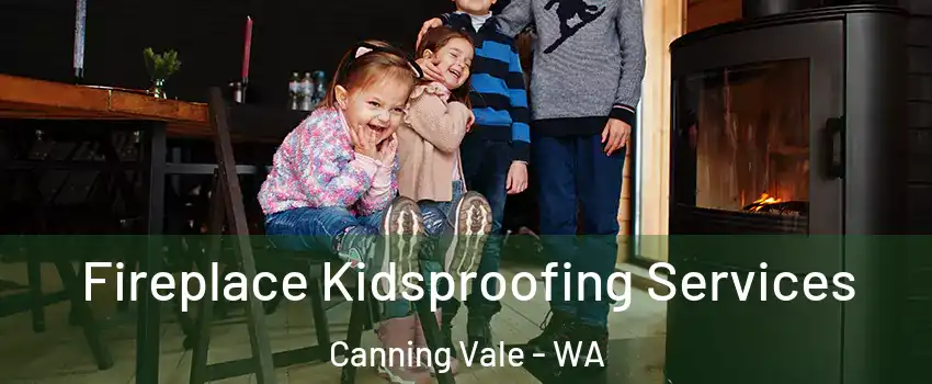 Fireplace Kidsproofing Services Canning Vale - WA