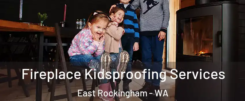 Fireplace Kidsproofing Services East Rockingham - WA
