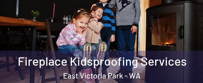 Fireplace Kidsproofing Services East Victoria Park - WA