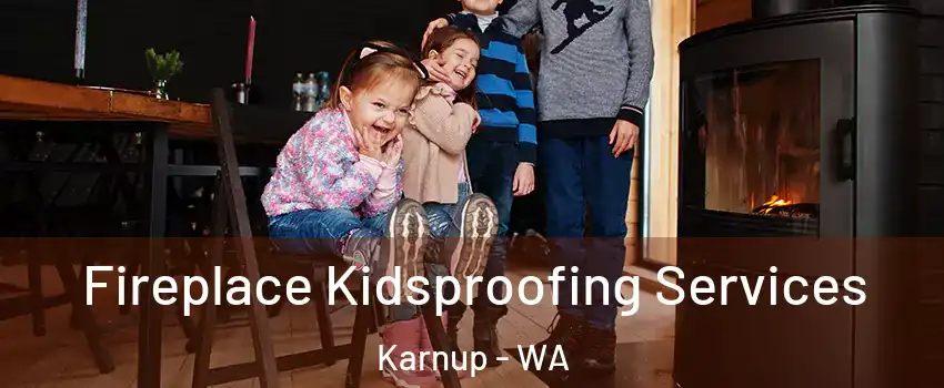 Fireplace Kidsproofing Services Karnup - WA