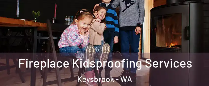 Fireplace Kidsproofing Services Keysbrook - WA