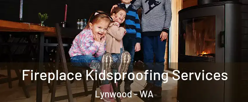 Fireplace Kidsproofing Services Lynwood - WA