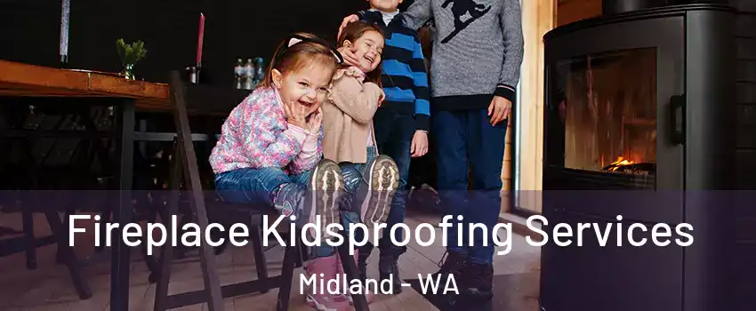 Fireplace Kidsproofing Services Midland - WA