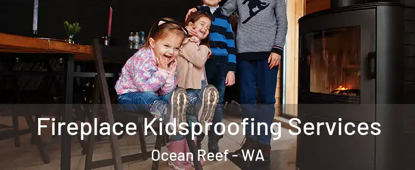 Fireplace Kidsproofing Services Ocean Reef - WA