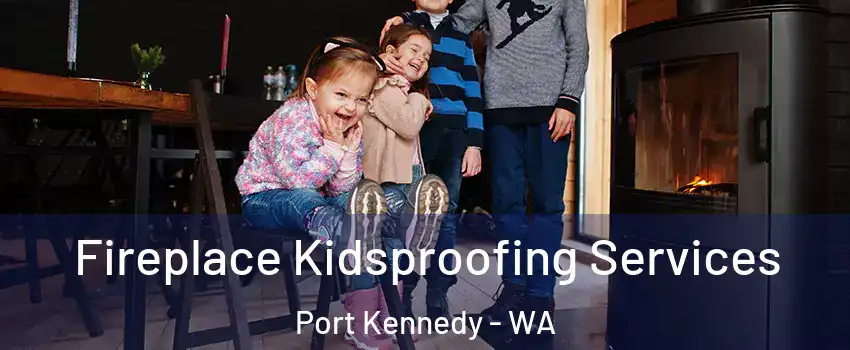 Fireplace Kidsproofing Services Port Kennedy - WA