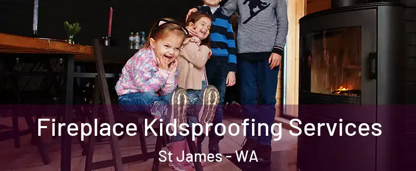 Fireplace Kidsproofing Services St James - WA