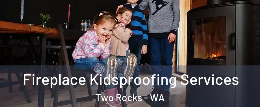 Fireplace Kidsproofing Services Two Rocks - WA