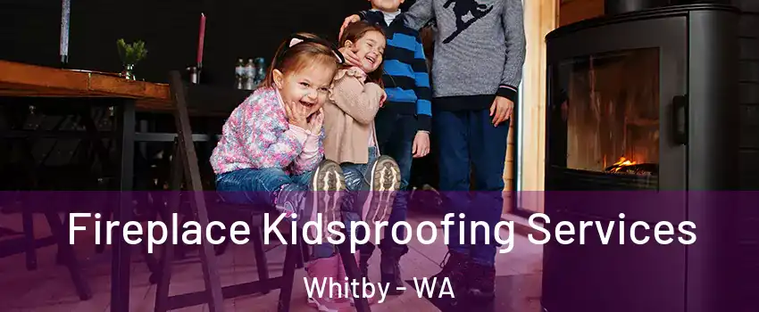 Fireplace Kidsproofing Services Whitby - WA