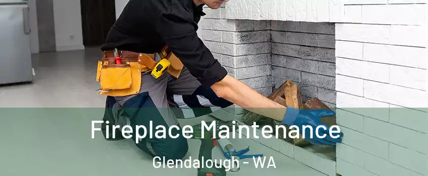 Fireplace Maintenance Glendalough - WA