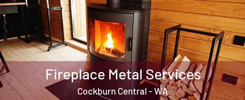 Fireplace Metal Services Cockburn Central - WA