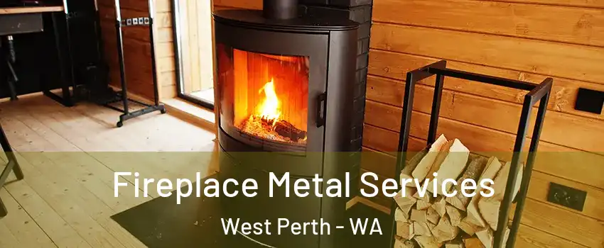 Fireplace Metal Services West Perth - WA