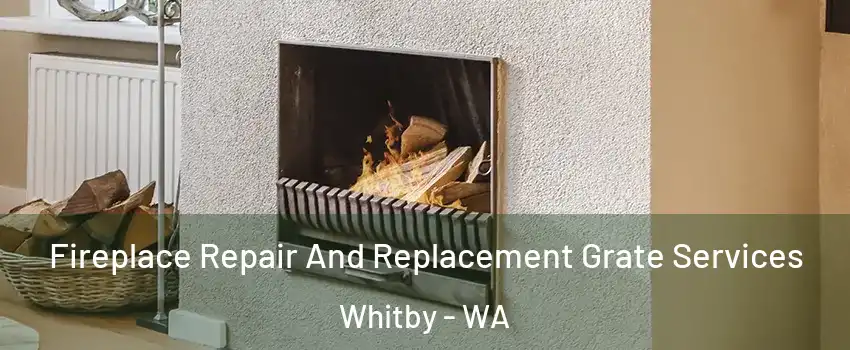 Fireplace Repair And Replacement Grate Services Whitby - WA