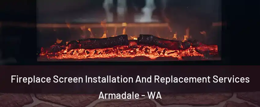 Fireplace Screen Installation And Replacement Services Armadale - WA