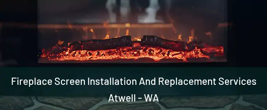 Fireplace Screen Installation And Replacement Services Atwell - WA