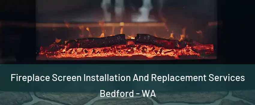 Fireplace Screen Installation And Replacement Services Bedford - WA